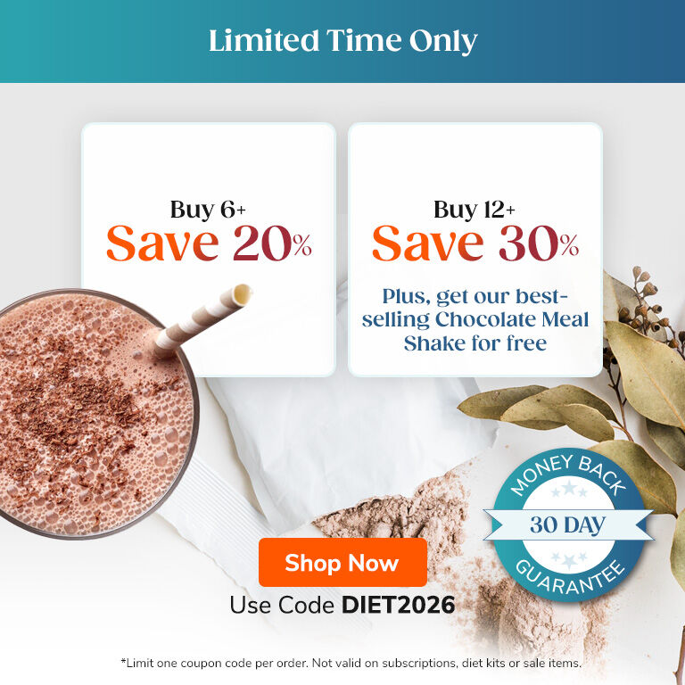 Limited Time Only
Buy 6+, Save 20%
Buy 12+, Save 30%
Plus, get our best-selling Chocolate Meal Shake for Free
Shop Now
Use Code DIET2026