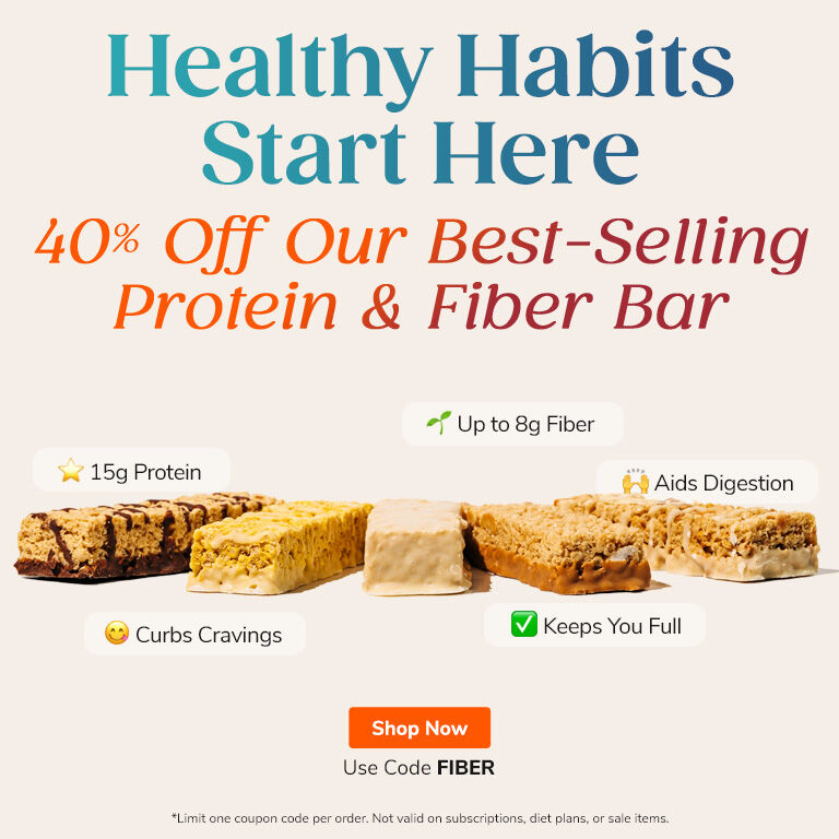 Healthy Habits Start Here
40% OFF Our Best-Selling Protein & Fiber Bar
Shop Now
Use Code FIBER