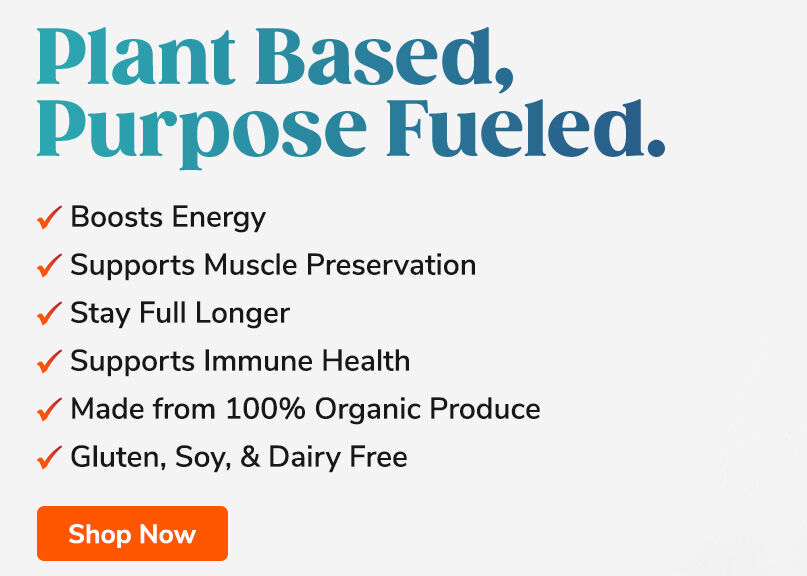 Plant Based, Purpose Fueled. Boosts Energy, Supports Muscle Preservation, Stay Full Longer. Shop Now.