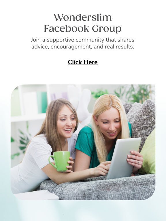 Wonderslim Facebook Group. Join a supportive community that shares advice, encouragement, and real results. Click Here.