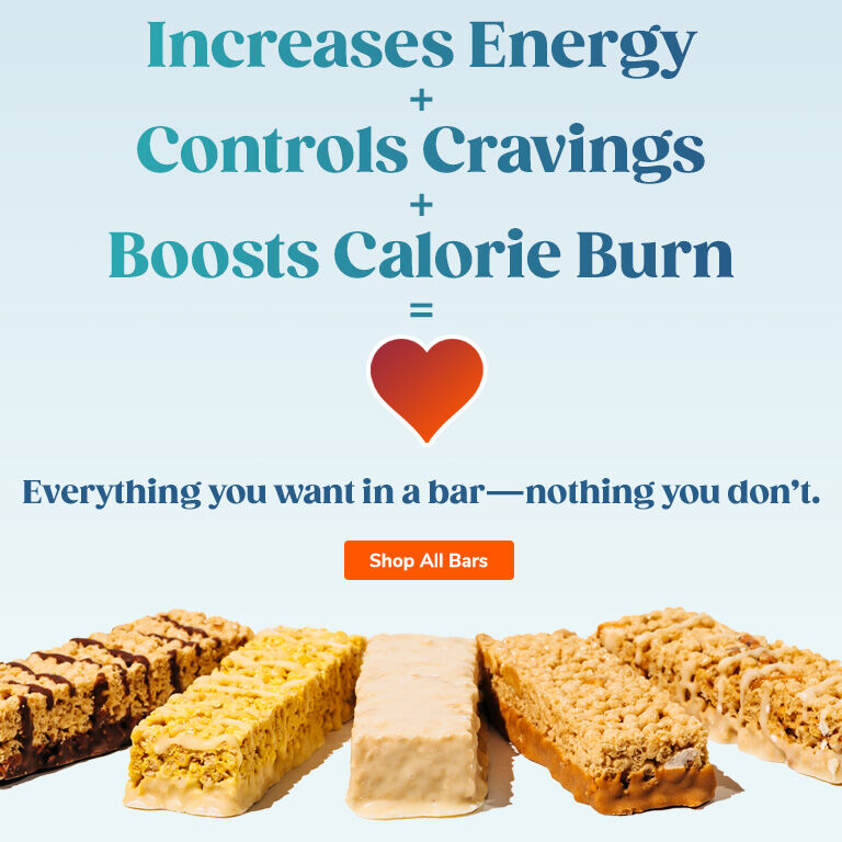 Increases Energy + Controls Cravings + Boosts Calorie Burn = Love. Everything you want in a bar - nothing you don't. Shop All Bars.