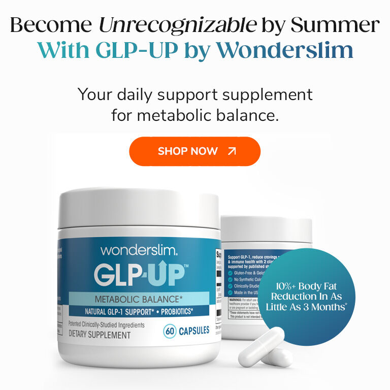 Become Unrecognizable by Summer with GLP-UP By Wonderslim. Your daily support supplement for metabolic balance. Shop Now >>