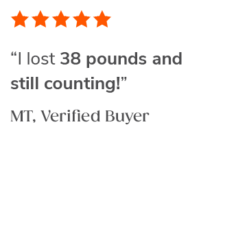 "I lost 38 pounds and still counting!" MT, Verified Buyer