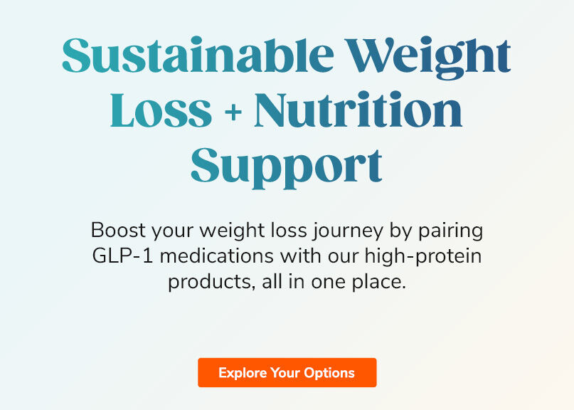 Sustainable Weight Loss + Nutrition Support. Boost your weight loss journey by pairing GLP-1 medications with our high-protein products, all in one place. Shop Now.