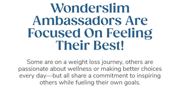 Wonderslim Ambassadors Are Focused On Feeling Their Best.