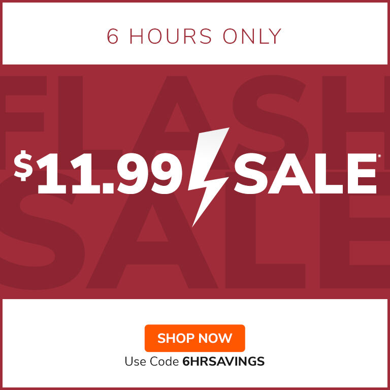 6 Hour Flash $11.99  Sale*. Use Code 6HRSAVINGS